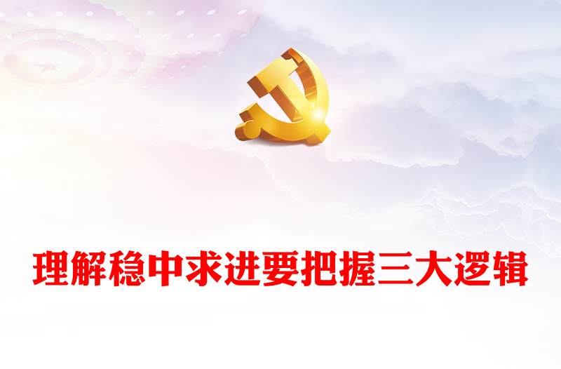 理解稳中求进要把握三大逻辑PPT大气党建风党员干部学习教育专题党课党建课件(讲稿)