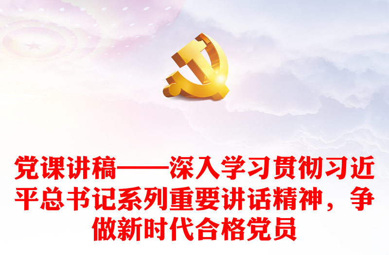 党课讲稿——深入学习贯彻习近平总书记系列重要讲话精神,争做新时代合格党员