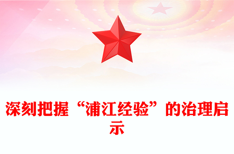 2023深刻把握“浦江经验”的治理启示PPT优质简约新时代信访工作做好调查研究密切干群关系党课课件(讲稿)