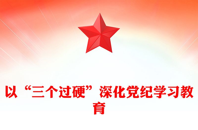 以“三个过硬”深化党纪学习讲稿