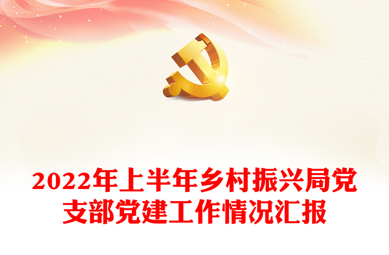 2022年上半年乡村振兴局党支部党建工作情况汇报PPT大气简约基层党委党支部年中工作总结工作情况汇报专题党课(讲稿)