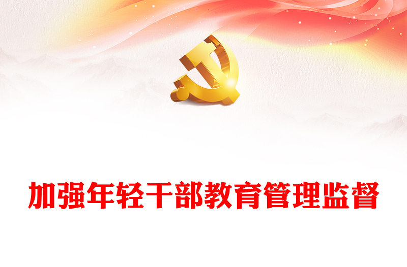 加强年轻干部教育管理监督PPT大气党政风深入学习贯彻习近平总书记重要论述精神专题党课党建课件(讲稿)