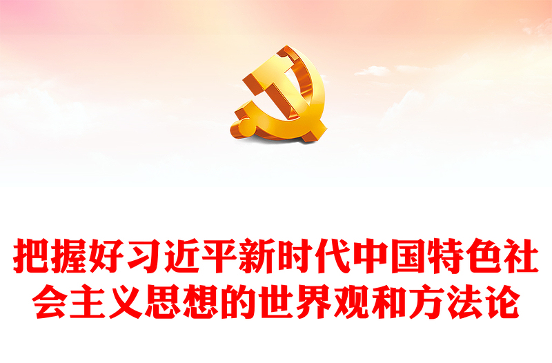 认真领会习近平新时代中国特色社会主义思想的世界观和方法论ppt大气经典习近平思想专题党课(讲稿)