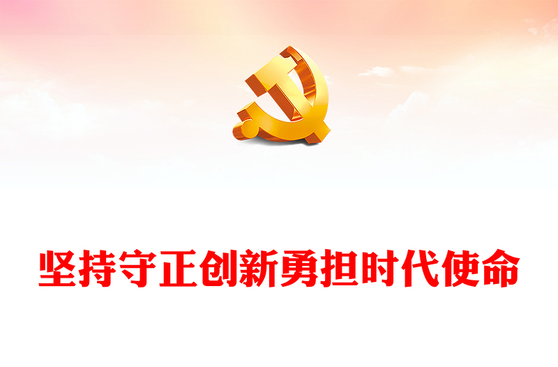 2023坚持守正创新勇担时代使命PPT大气精美风党员干部学习教育专题党课课件 (讲稿)