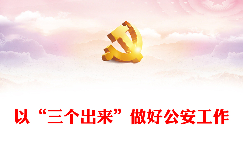 以“三个出来”做好公安工作PPT党政风公安干警深入学习宣传贯彻党的二十大精神专题党课党建课件(讲稿)