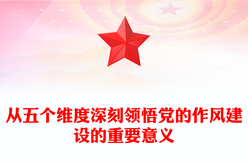 简洁实用从五个维度深刻领悟党的作风建设的重要意义PPT党课(讲稿)