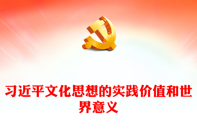 2023把握习近平文化思想理论的价值和意义ppt红色党政风深入学习习近平文化思想党组织党支部党员专题党课课件(讲稿)