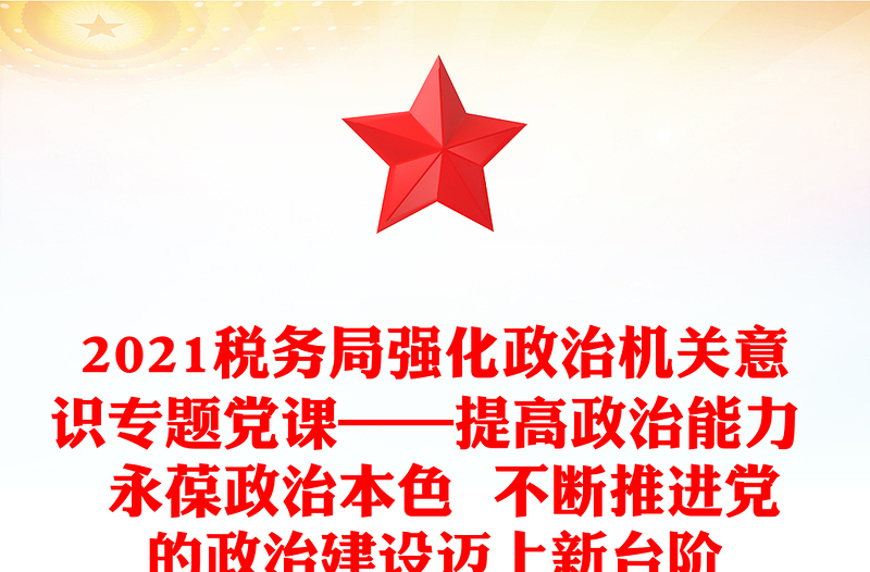 税务局强化政治机关意识专题党课——提高政治能力  永葆政治本色  不断推进党的政治建设迈上新台阶