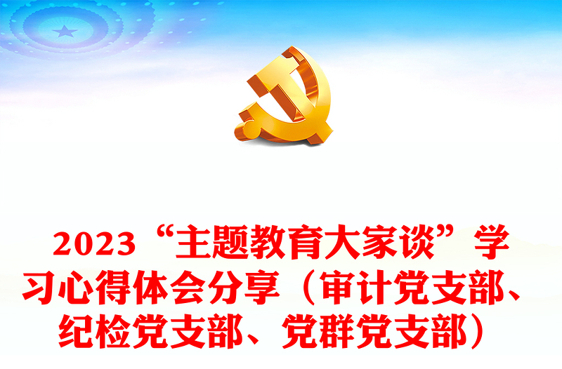 2023“主题教育大家谈”学习心得体会分享（审计党支部、纪检党支部、党群党支部）