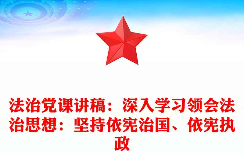 法治党课讲稿：深入学习领会法治思想：坚持依宪治国、依宪执政