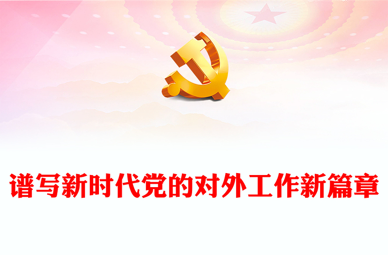 2023深入学习宣传贯彻党的二十大精神谱写新时代党的对外工作新篇章PPT党政风学习宣传贯彻党的二十大精神专题党课党建课件(讲稿)