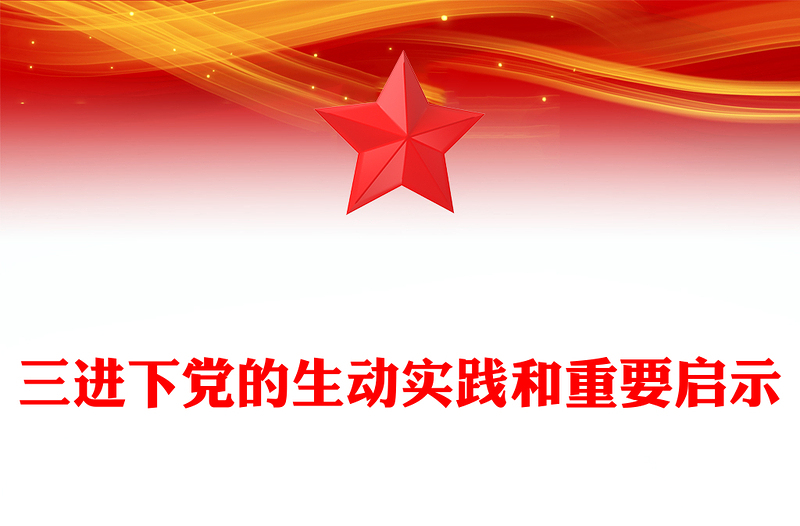 大气精美三进下党的生动实践和重要启示PPT党课课件(讲稿)