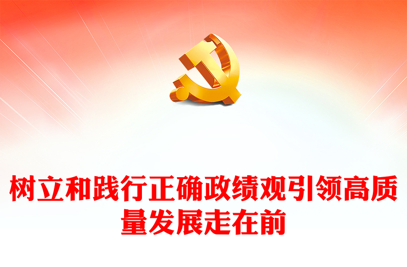 树立和践行正确政绩观引领高质量发展走在前PPT全心全意为人民服务为民造福党员学习党课(讲稿)