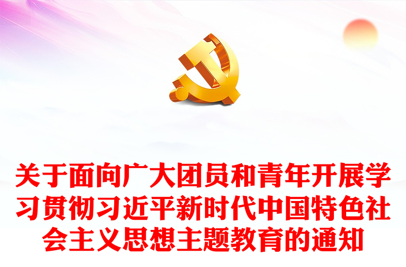 2023团员和青年学习主题教育PPT关于面向广大团员和青年开展学习贯彻习近平新时代中国特色社会主义思想主题教育的通知团课课件(讲稿)