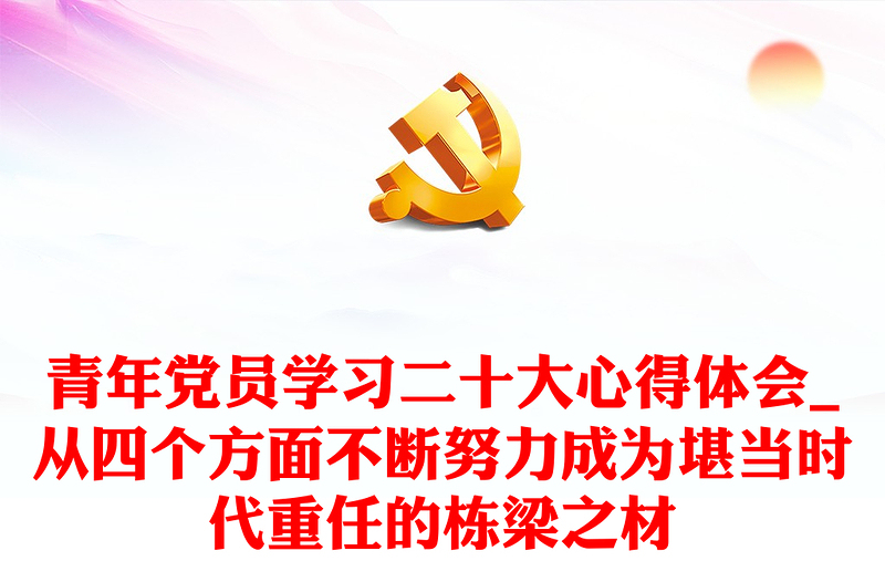 青年党员学习二十大心得体会_从四个方面不断努力成为堪当时代重任的栋梁之材