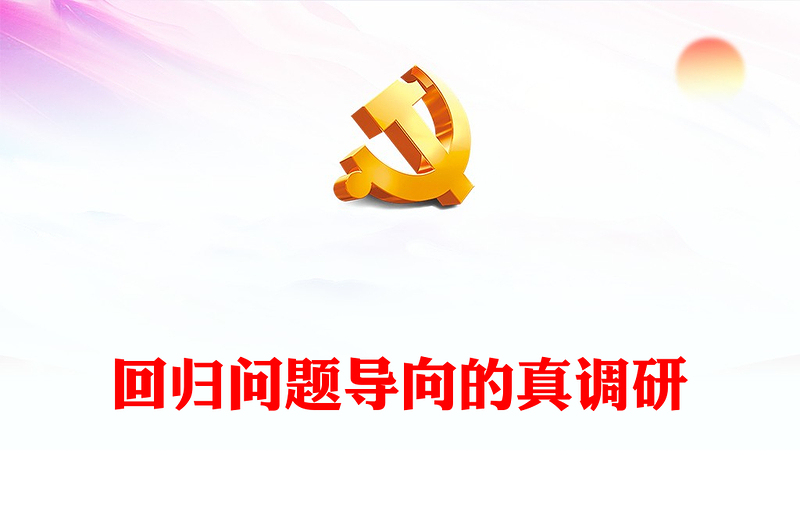 2023回归问题导向的真调研PPT简约优质风调查研究的民主逻辑、决策功能与情境理性专题党课课件(讲稿)