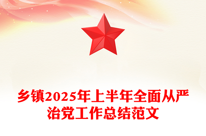 简洁风乡镇2025年上半年全面从严治党工作总结PPT模板下载(讲稿)
