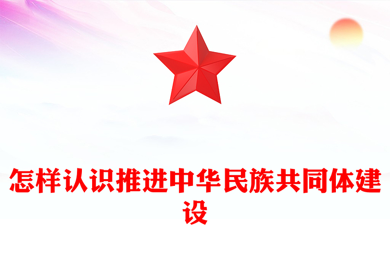 精美实用怎样认识推进中华民族共同体建设PPT党课(讲稿)