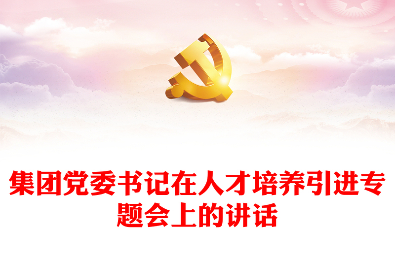 集团党委书记在人才培养引进专题会上的讲话