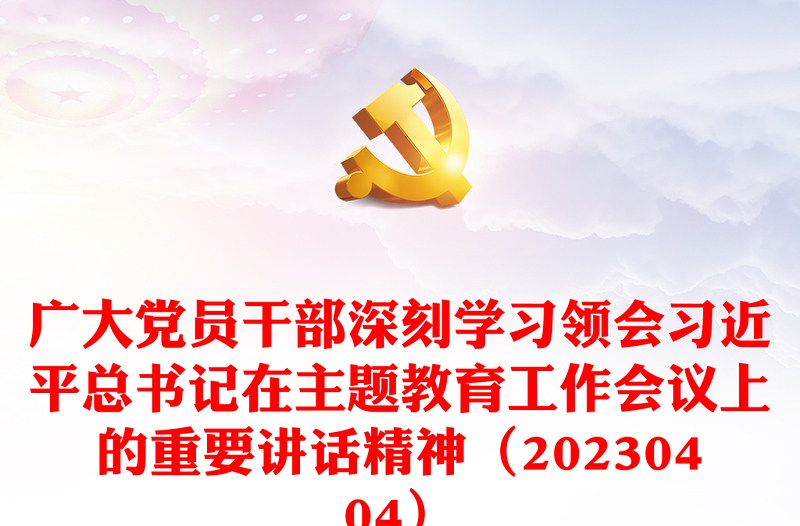 广大党员干部深刻学习领会习近平总书记在主题教育工作会议上的重要讲话精神（20230404）