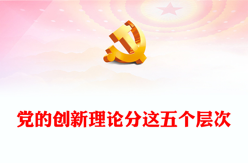 大气简洁党的创新理论分这五个层次党建理论学习PPT课件(讲稿)