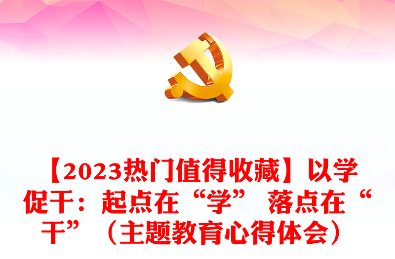 【2023热门值得收藏】以学促干：起点在“学” 落点在“干”（主题教育心得体会）