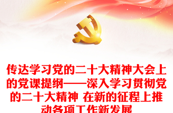 传达学习党的二十大精神大会上的党课提纲——深入学习贯彻党的二十大精神 在新的征程上推动各项工作新发展