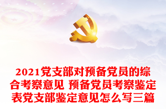 党支部对预备党员的综合考察意见 预备党员考察鉴定表党支部鉴定意见怎么写三篇