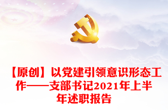 【原创】以党建引领意识形态工作——支部书记2021年上半年述职报告