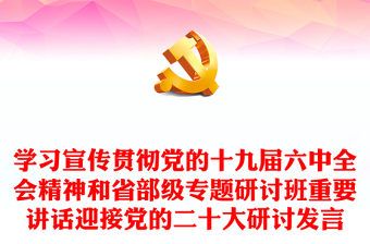 学习宣传贯彻党的十九届六中全会精神和省部级专题研讨班重要讲话迎接党的二十大研讨发言