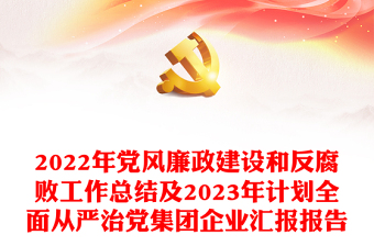 党风廉政建设和反腐败工作总结及2023年计划全面从严治党集团企业汇报报告