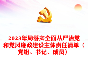 2023年局落实全面从严治党和党风廉政建设主体责任清单（党组、书记、成员）