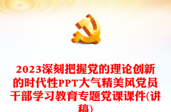 2023深刻把握党的理论创新的时代性PPT大气精美风党员干部学习教育专题党课课件(讲稿)