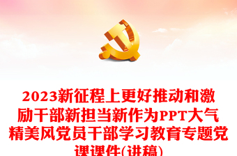 2023新征程上更好推动和激励干部新担当新作为PPT大气精美风党员干部学习教育专题党课课件(讲稿)