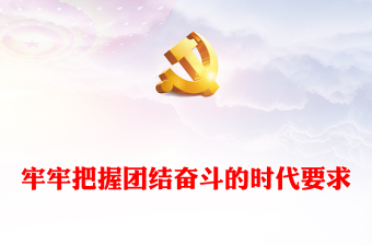 牢牢把握团结奋斗的时代要求PPT大气党建风党员干部学习教育专题党课党建课件(讲稿)