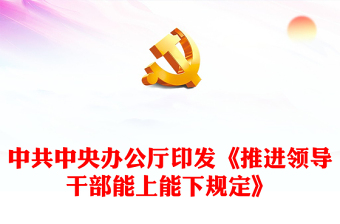 推进干部能上能下激励干部担当作为PPT深入学习中共中央办公厅印发《推进领导干部能上能下规定》专题党建党课课件模板(讲稿)