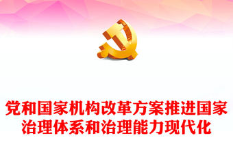 2024年党和国家机构改革方案推进国家治理体系和治理能力现代化课件讲稿