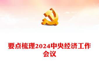 中央经济工作会议重点内容PPT党政风优质总结2023年经济工作部署2024年经济工作课件(讲稿)