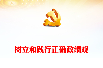 2023树立和践行正确政绩观ppt优质党政风学习贯彻习近平新时代中国特色社会主义思想主题教育党组织党员干部培训党课课件(讲稿)