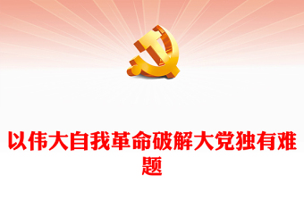 2023以伟大自我革命破解大党独有难题PPT大气精美风党员干部学习教育专题党课课件模板(讲稿)