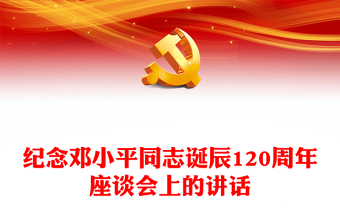 2024年纪念邓小平同志诞辰120周2024年座谈会上的讲话党课讲稿