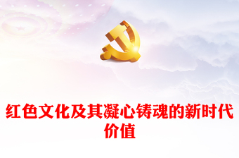 精美党建风红色文化及其凝心铸魂的新时代价值PPT党员干部学习教育党课(讲稿)