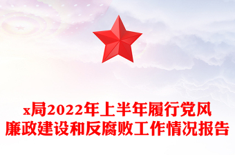 x局2022年上半年履行党风廉政建设和反腐败工作情况报告