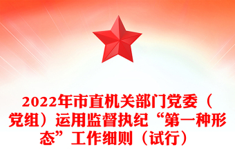 2022年市直机关部门党委（党组）运用监督执纪“第一种形态”工作细则（试行）