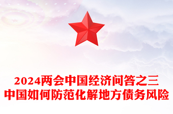 2024中国如何防范化解地方债务风险PPT党建风两会中国经济九问九答之三主题课件(讲稿)