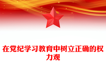 精美创意在党纪学习教育中树立正确的权力观党课讲稿