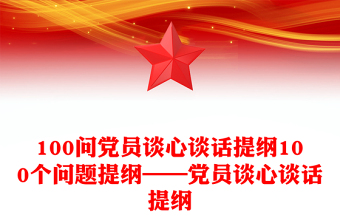 100问党员谈心谈话提纲100个问题提纲——党员谈心谈话提纲