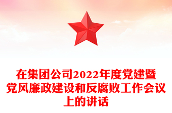 在集团公司2022年度党建暨党风廉政建设和反腐败工作会议上的讲话