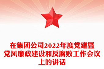 在集团公司2022年度党建暨党风廉政建设和反腐败工作会议上的讲话