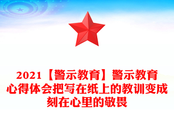 2021【警示教育】警示教育心得体会把写在纸上的教训变成刻在心里的敬畏